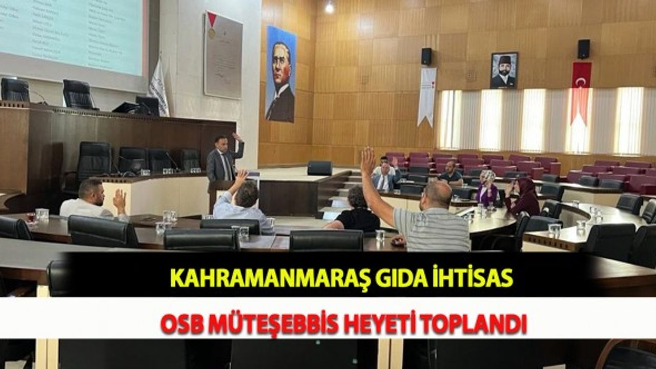 Kahramanmaraş Gıda İhtisas OSB Müteşebbis Heyeti Toplandı