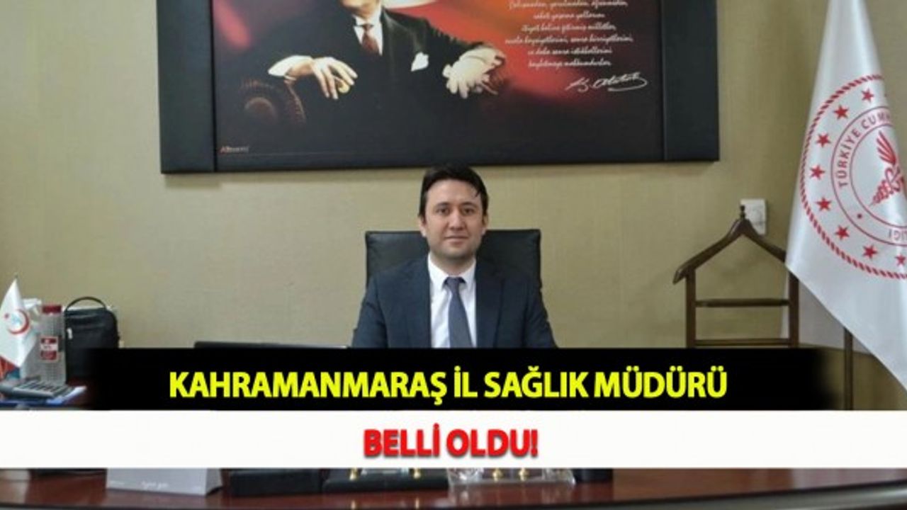 Kahramanmaraş İl Sağlık Müdürü Belli Oldu!