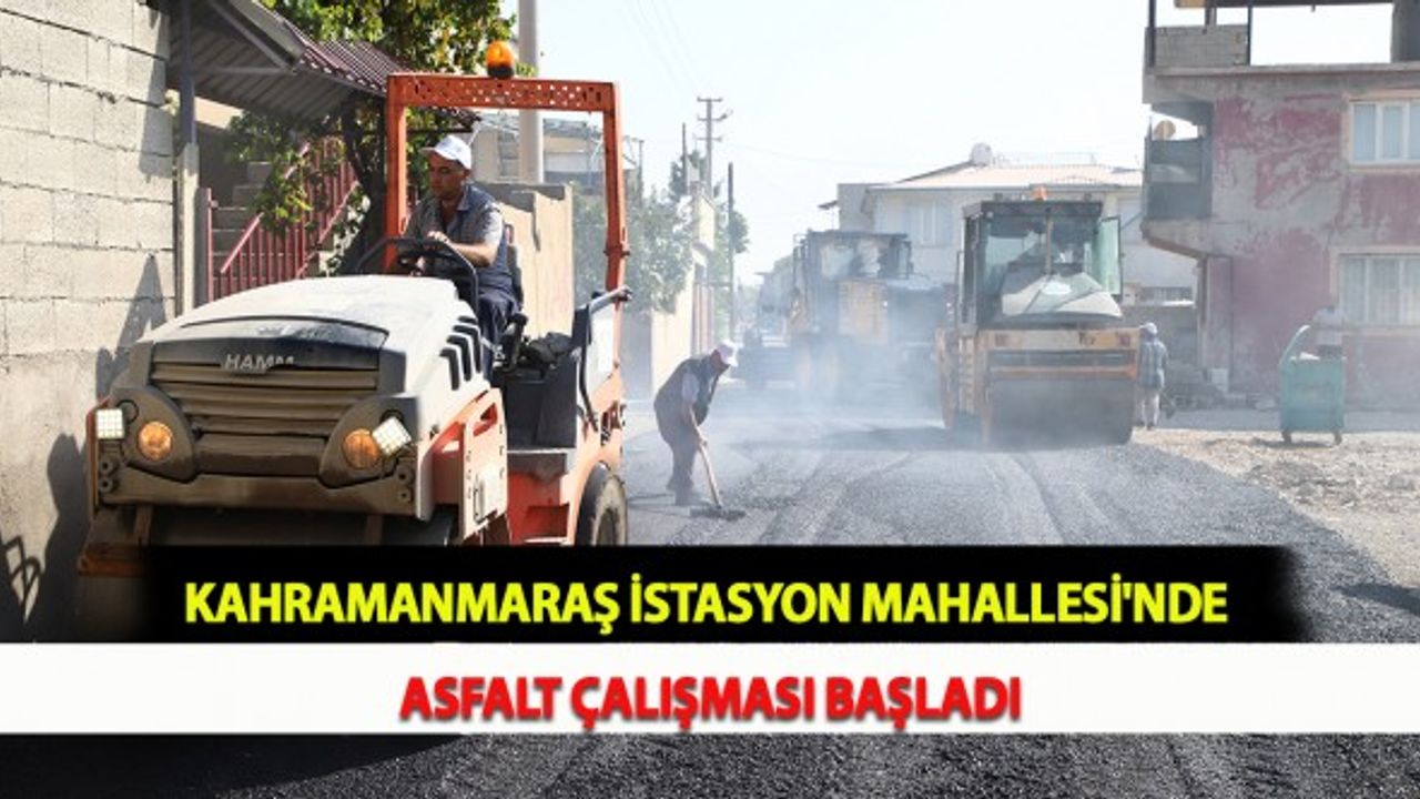 Kahramanmaraş İstasyon Mahallesi'nde Asfalt Çalışması Başladı