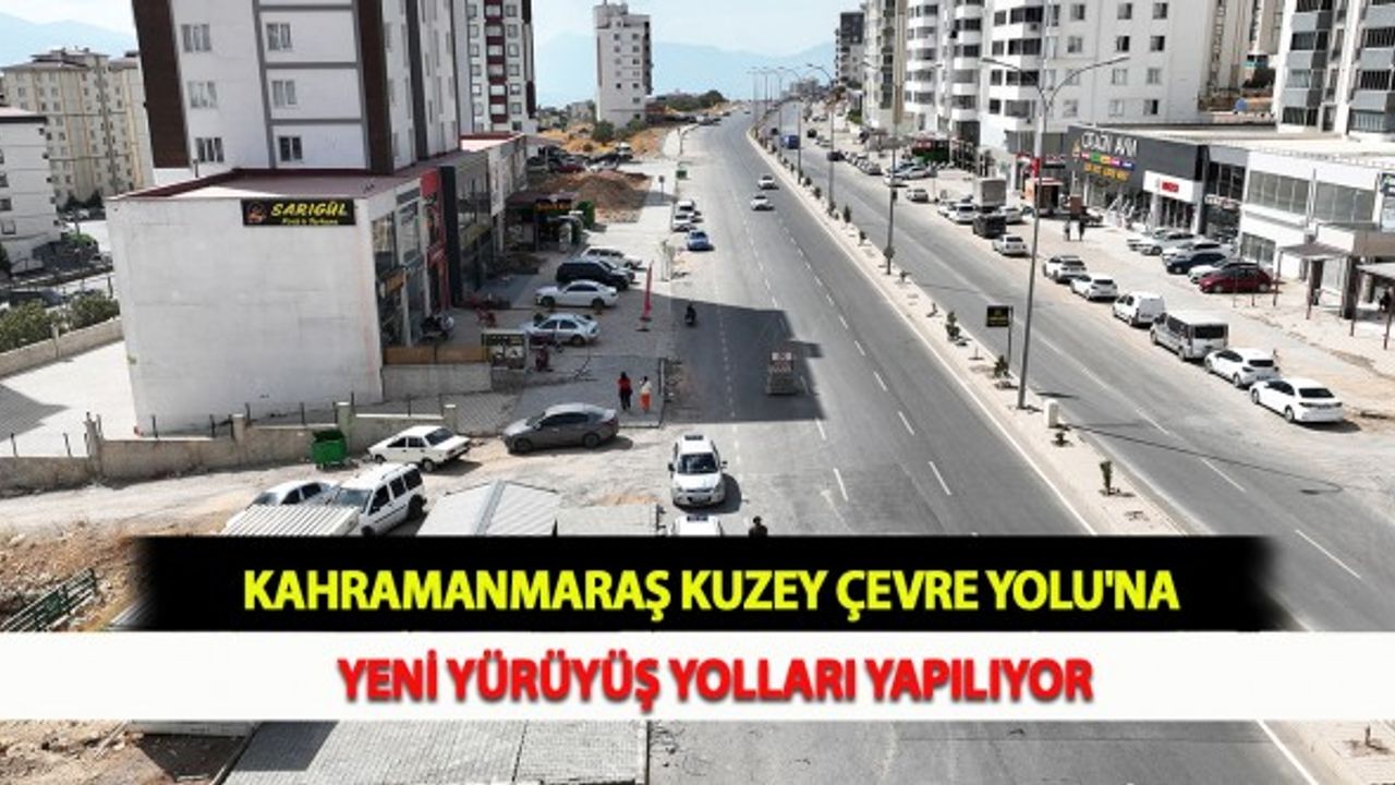 Kahramanmaraş Kuzey Çevre Yolu'na Yeni Yürüyüş Yolları Yapılıyor