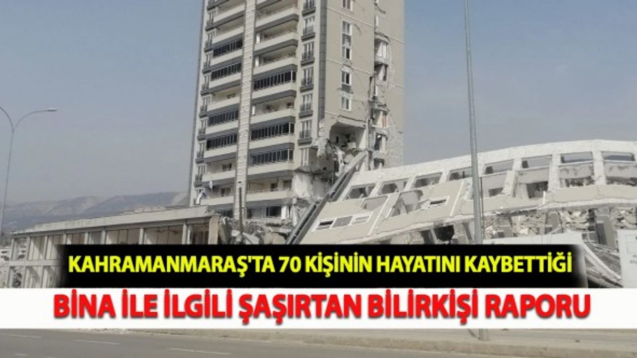 Kahramanmaraş'ta 70 Kişinin Hayatını Kaybettiği Bina ile İlgili Şaşırtan Bilirkişi Raporu