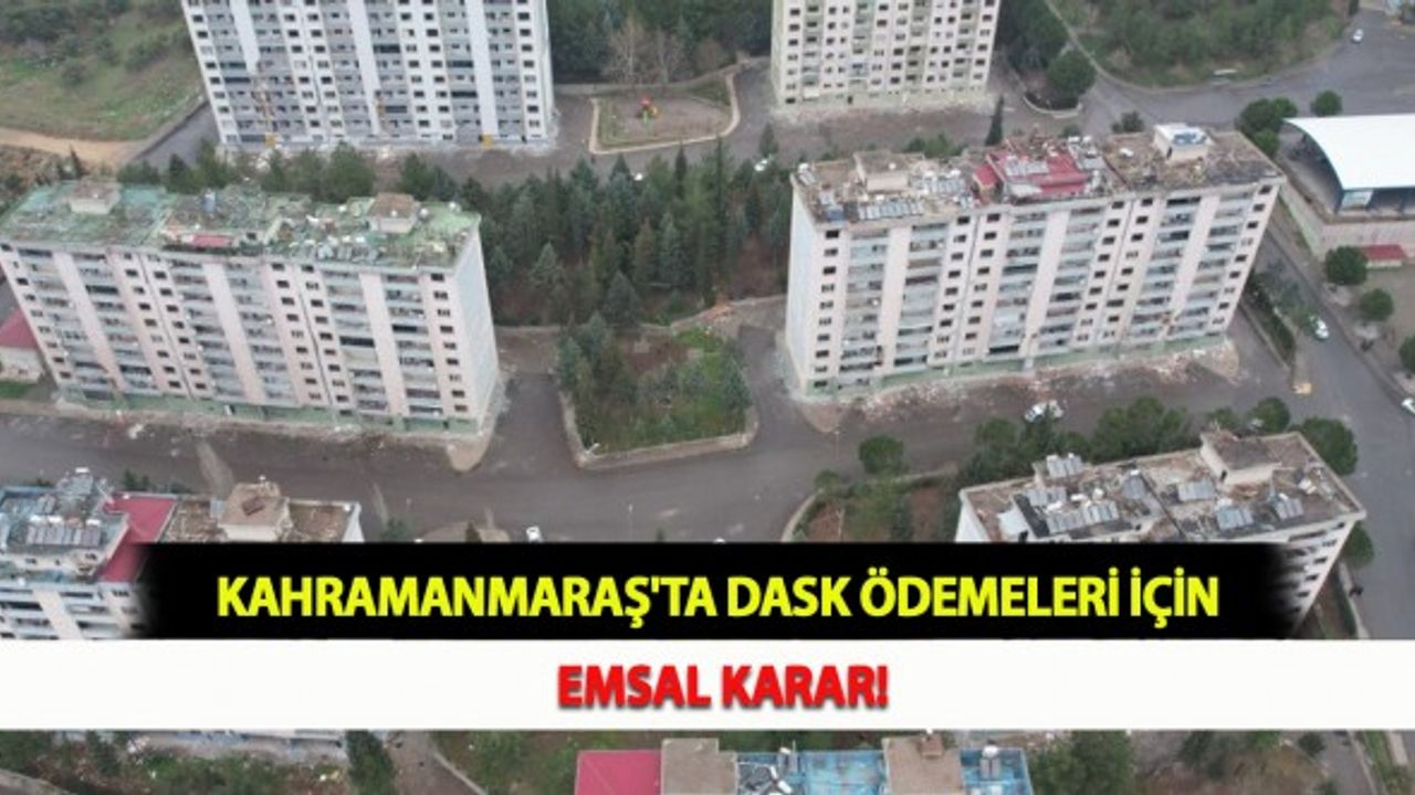 Kahramanmaraş'ta DASK Ödemeleri İçin Emsal Karar!