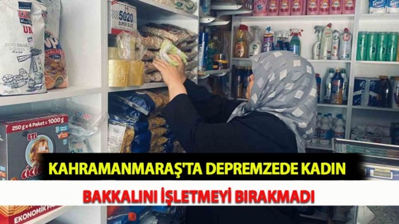 Kahramanmaraş'ta Depremzede Kadın Bakkalını İşletmeyi Bırakmadı