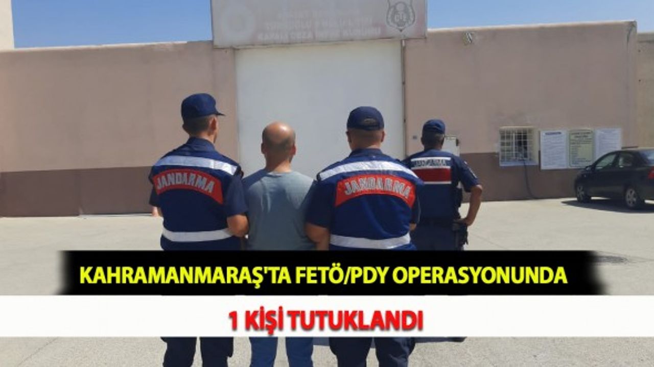 Kahramanmaraş'ta FETÖ/PDY Operasyonunda 1 Kişi Tutuklandı