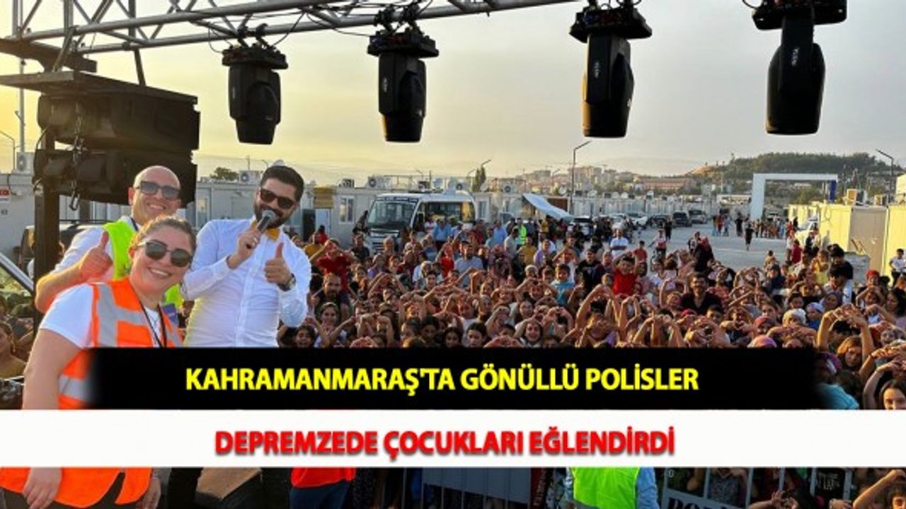 Kahramanmaraş'ta Gönüllü polisler Depremzede Çocukları Eğlendirdi