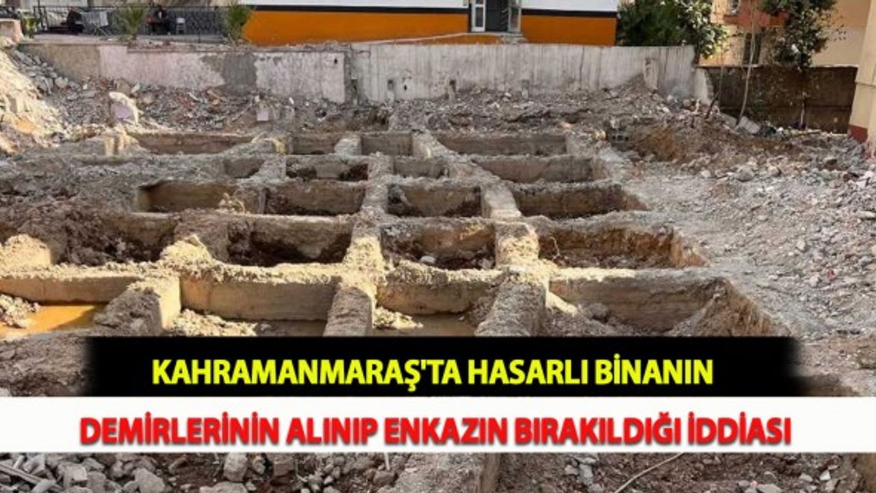 Kahramanmaraş'ta Hasarlı Binanın Demirlerinin Alınıp Enkazın Bırakıldığı İddiası