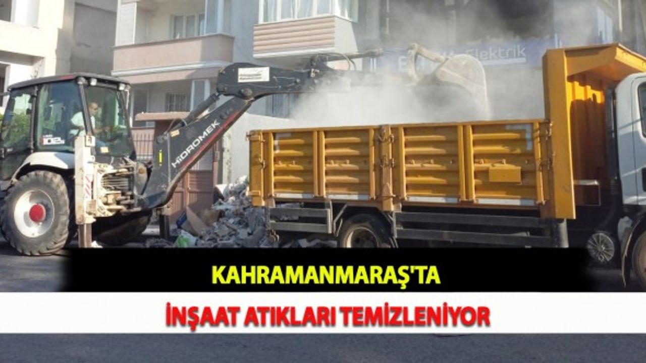 Kahramanmaraş'ta İnşaat Atıkları Temizleniyor