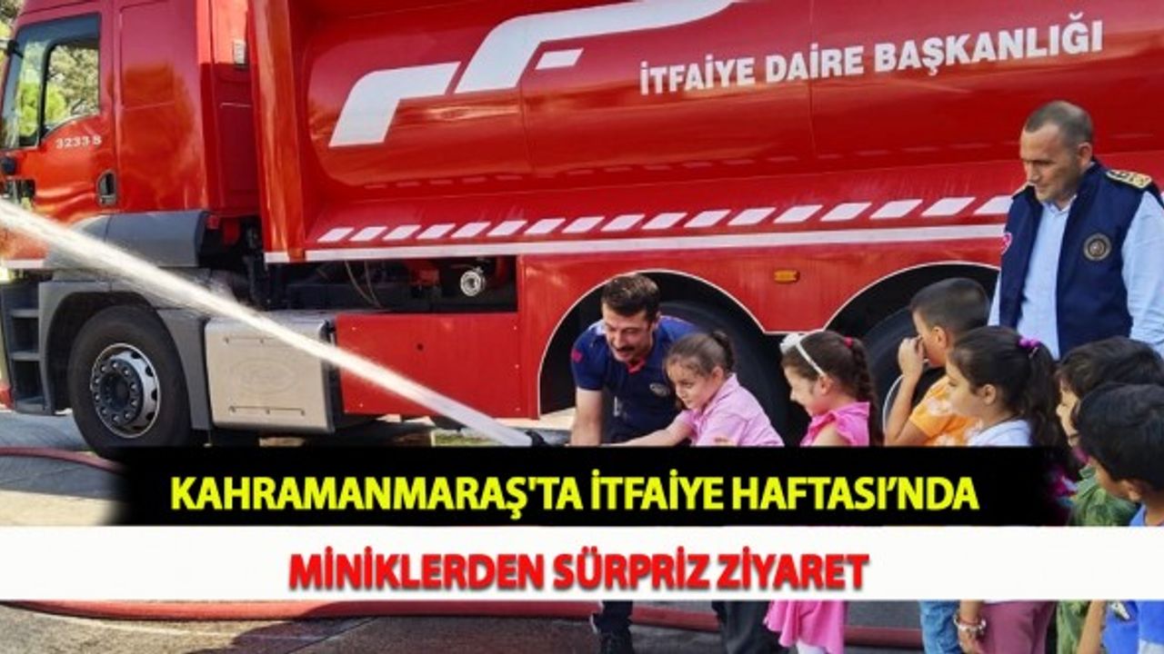 Kahramanmaraş'ta İtfaiye Haftası’nda Miniklerden Sürpriz Ziyaret