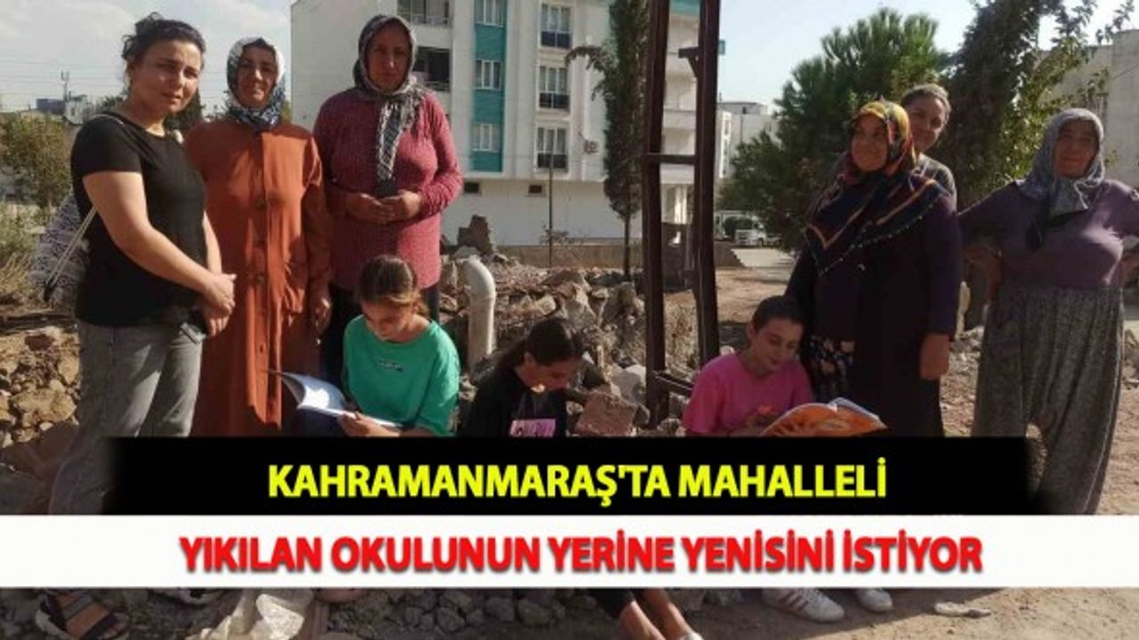 Kahramanmaraş'ta Mahalleli Yıkılan Okulunun Yerine Yenisini İstiyor