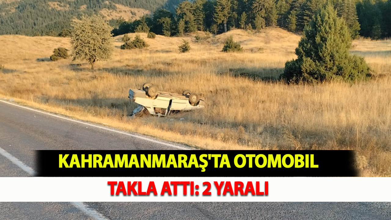 Kahramanmaraş'ta Otomobil Takla Attı: 2 Yaralı