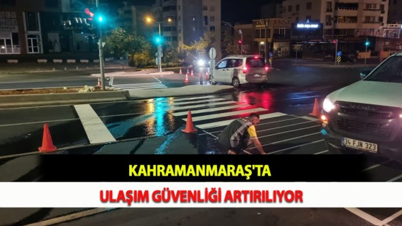 Kahramanmaraş'ta Ulaşım Güvenliği Artırılıyor