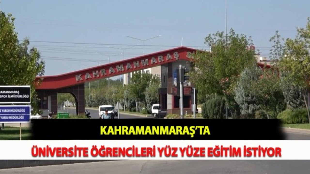 Kahramanmaraş'ta Üniversite Öğrencileri Yüz Yüze Eğitim İstiyor