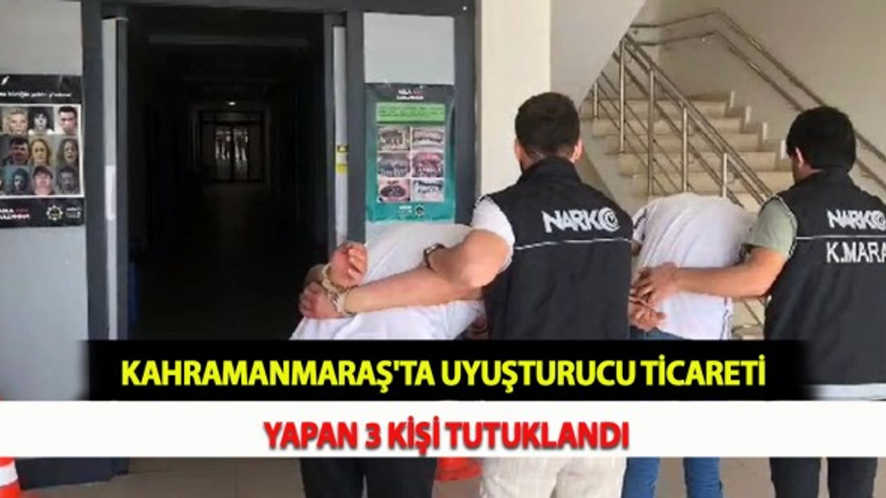 Kahramanmaraş'ta Uyuşturucu Ticareti Yapan 3 Kişi Tutuklandı
