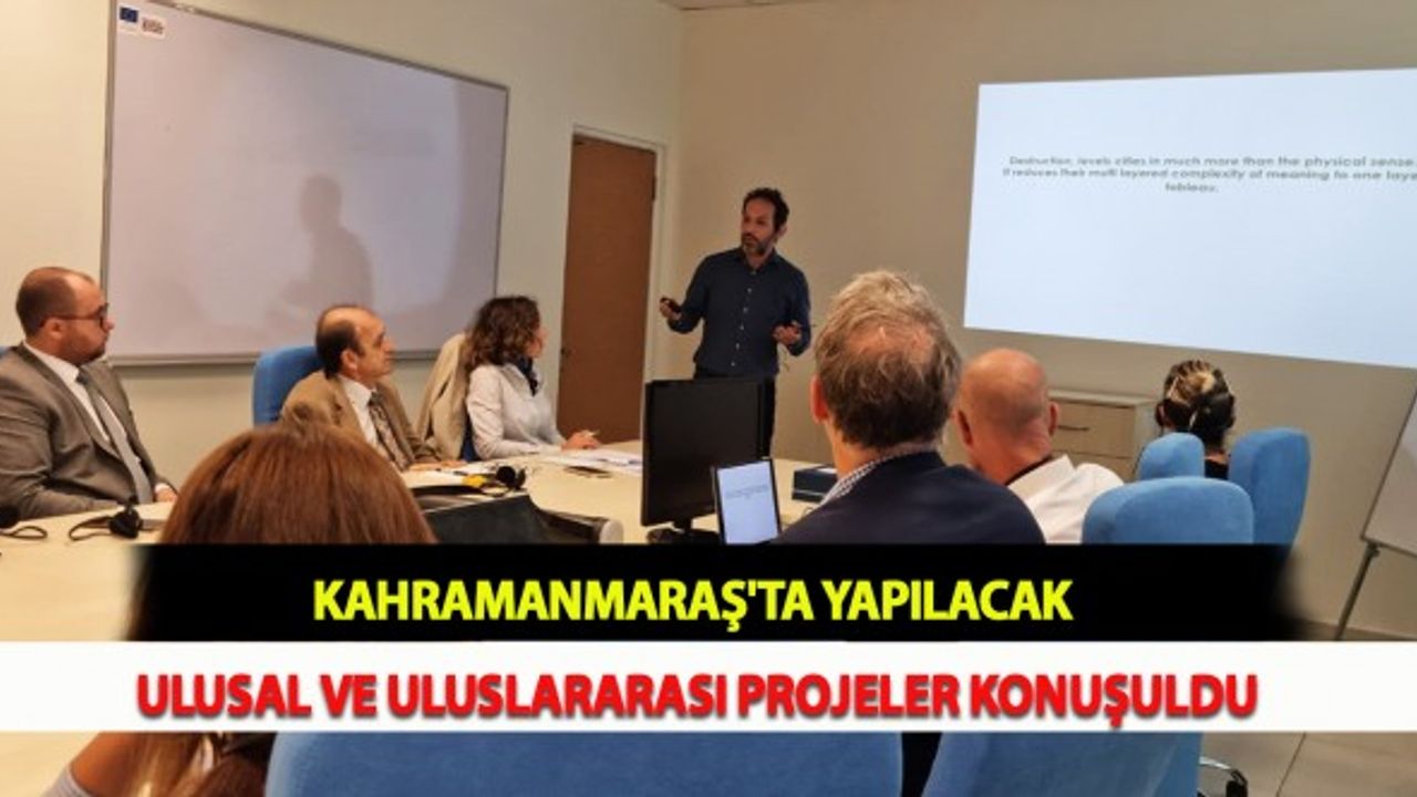 Kahramanmaraş'ta Yapılacak Ulusal ve Uluslararası Projeler Konuşuldu
