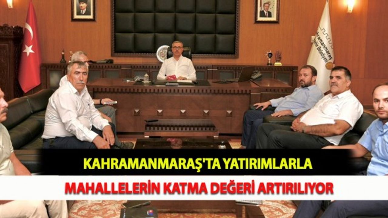 Kahramanmaraş'ta Yatırımlarla Mahallelerin Katma Değeri Artırılıyor