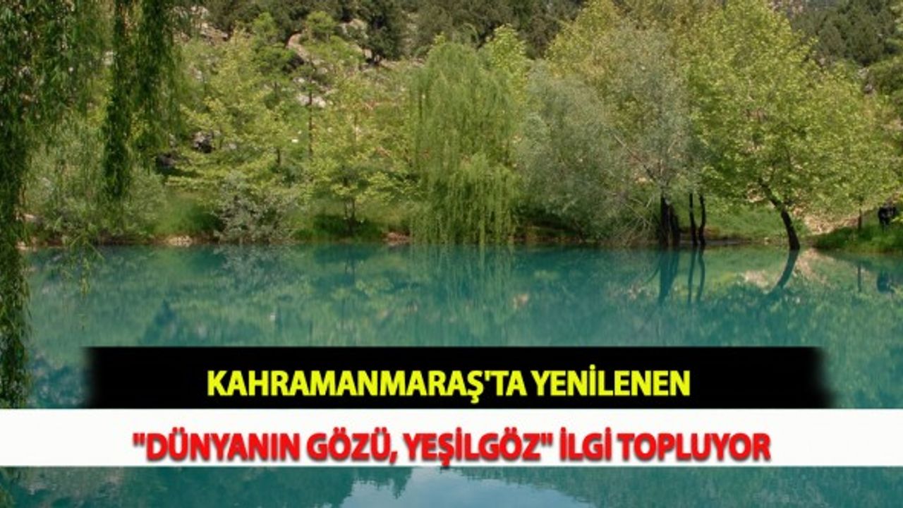 Kahramanmaraş'ta Yenilenen "Dünyanın Gözü, Yeşilgöz" İlgi Topluyor