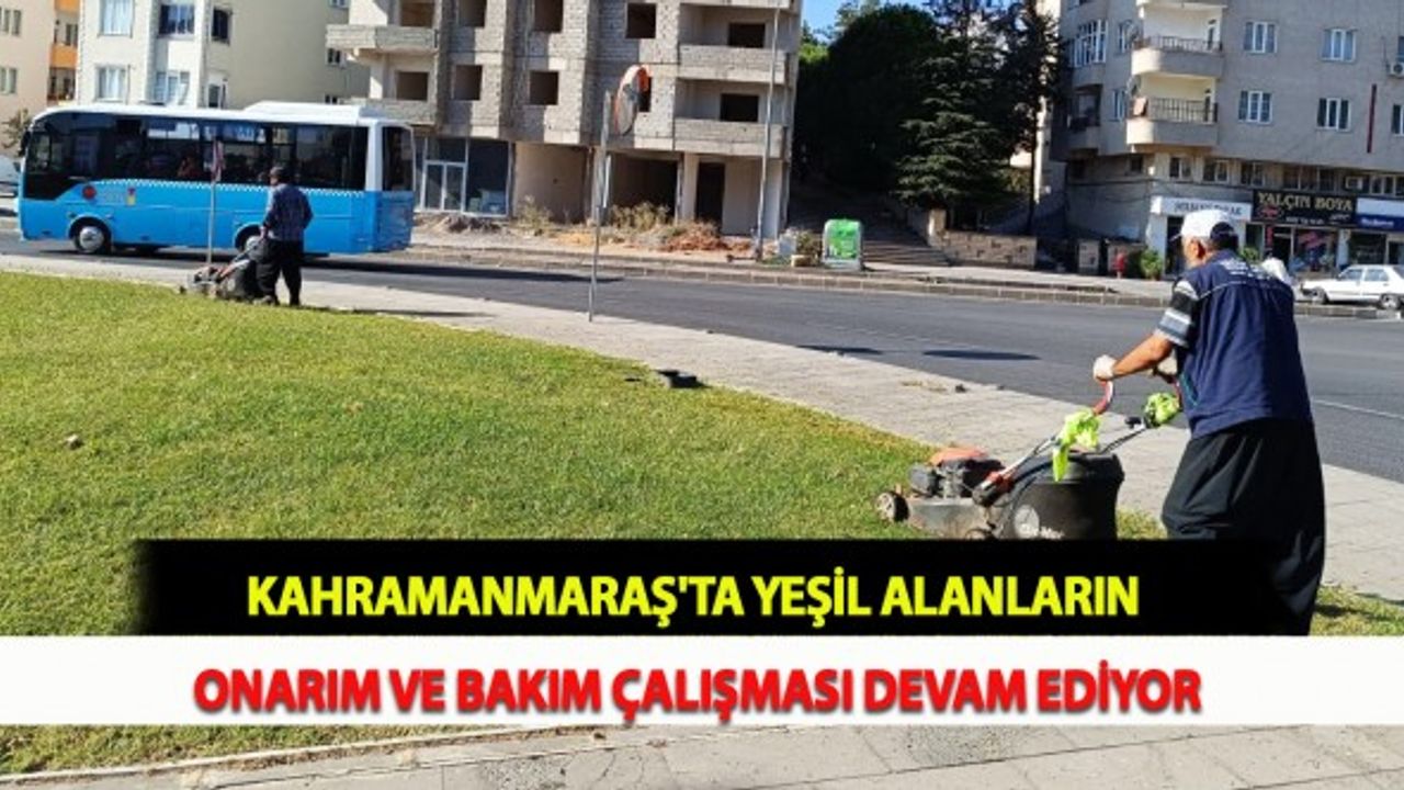 Kahramanmaraş'ta Yeşil Alanların Onarım ve Bakım Çalışması Devam Ediyor
