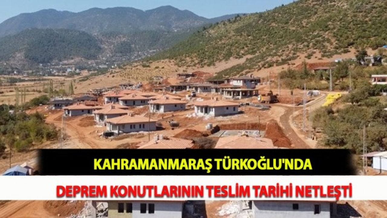 Kahramanmaraş Türkoğlu'nda Deprem Konutlarının Teslim Tarihi Netleşti