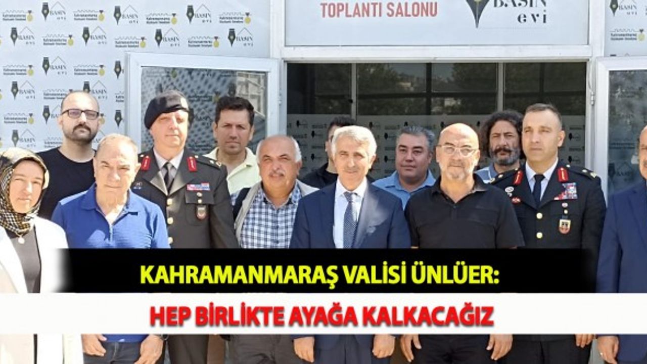 Kahramanmaraş Valisi Ünlüer: Hep Birlikte Ayağa Kalkacağız