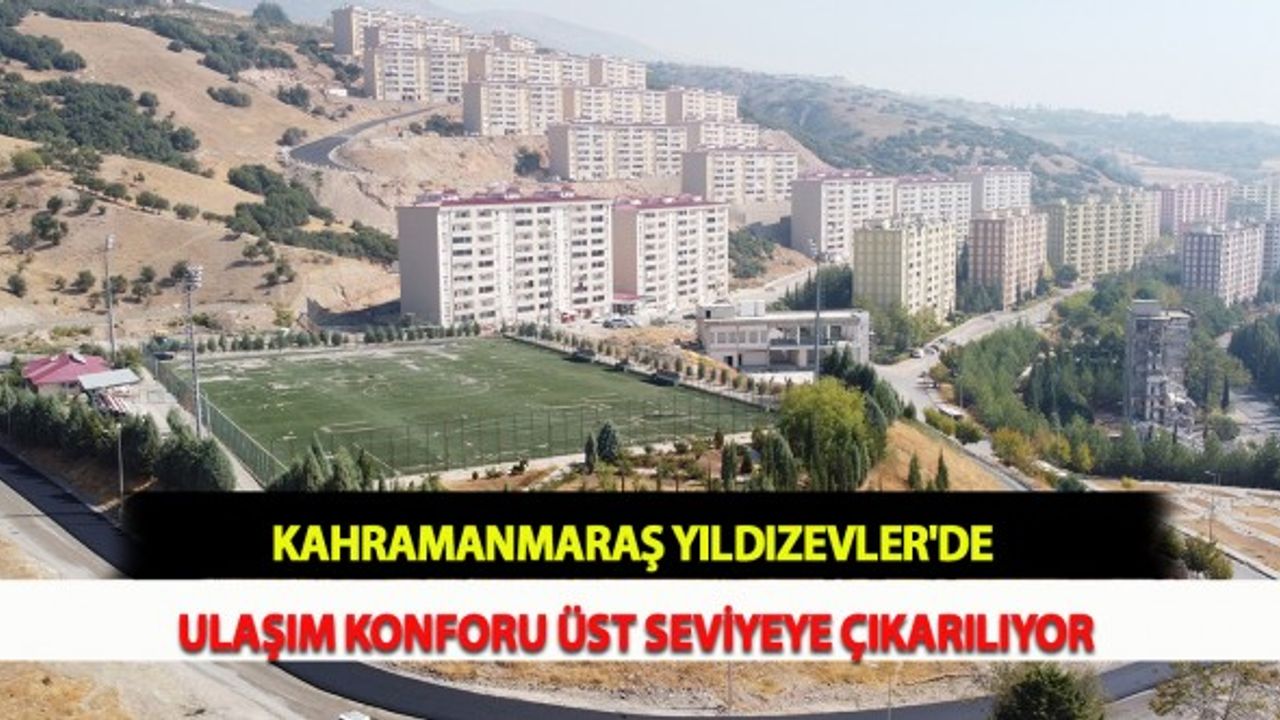 Kahramanmaraş Yıldızevler'de Ulaşım Konforu Üst Seviyeye Çıkarılıyor