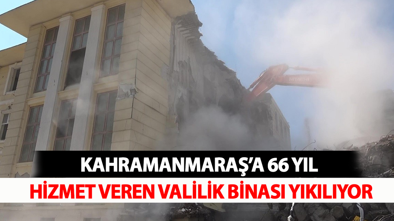 Kahramanmaraş’a 66 yıl hizmet veren valilik binası yıkılıyor