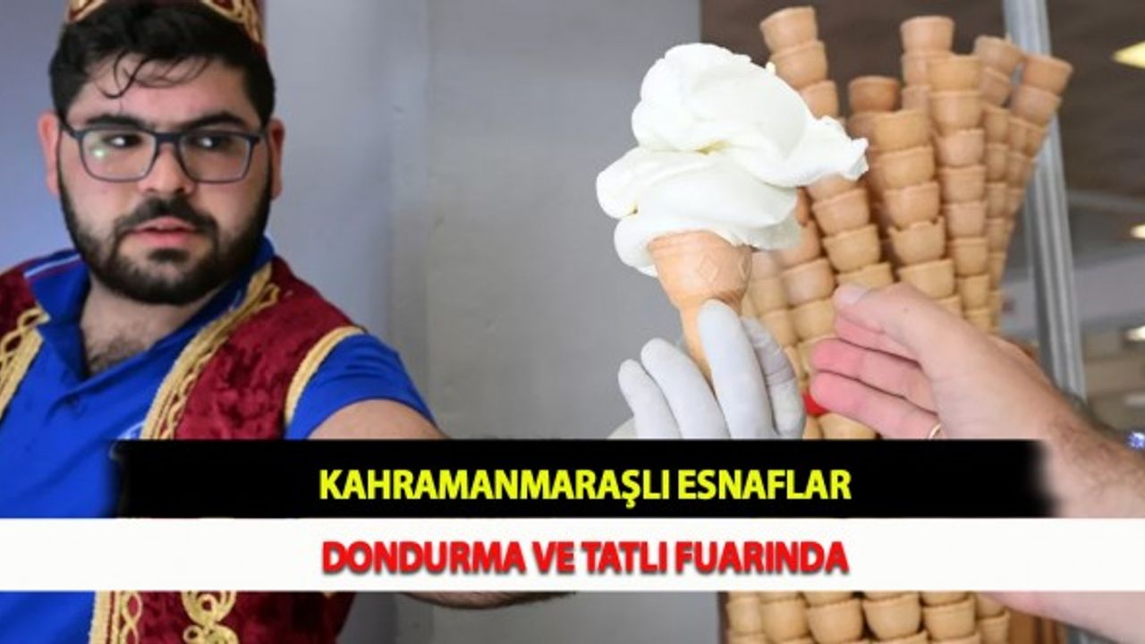Kahramanmaraşlı Esnaflar Dondurma ve Tatlı Fuarında
