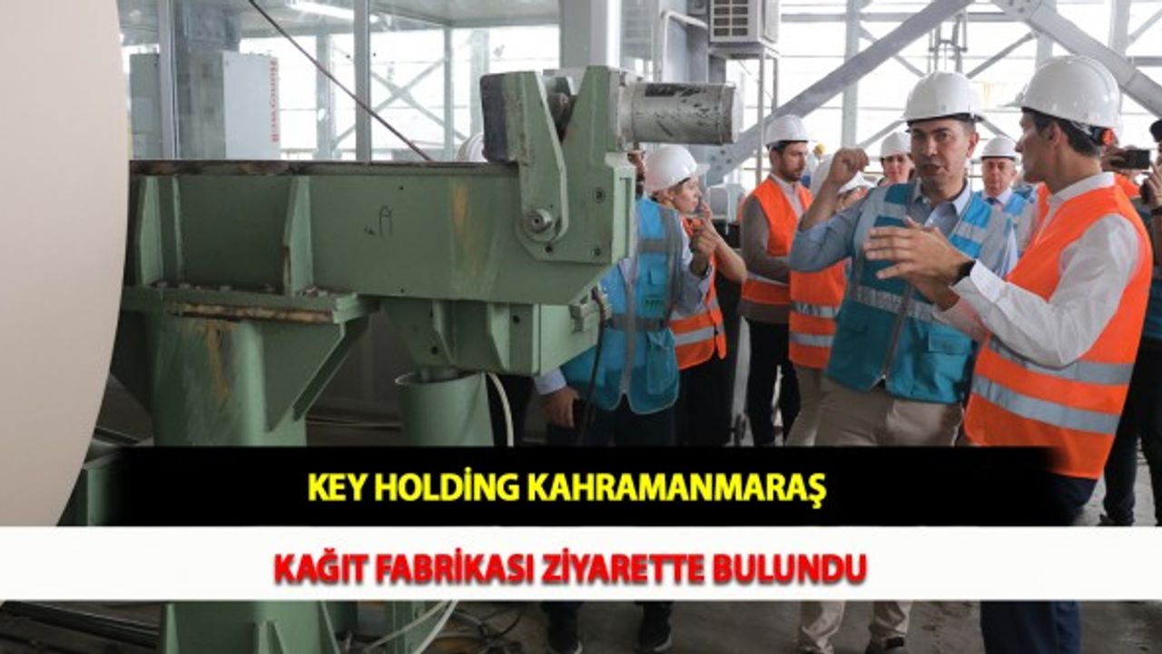 KEY Holding Kahramanmaraş Kağıt Fabrikasını Ziyarette Bulundu