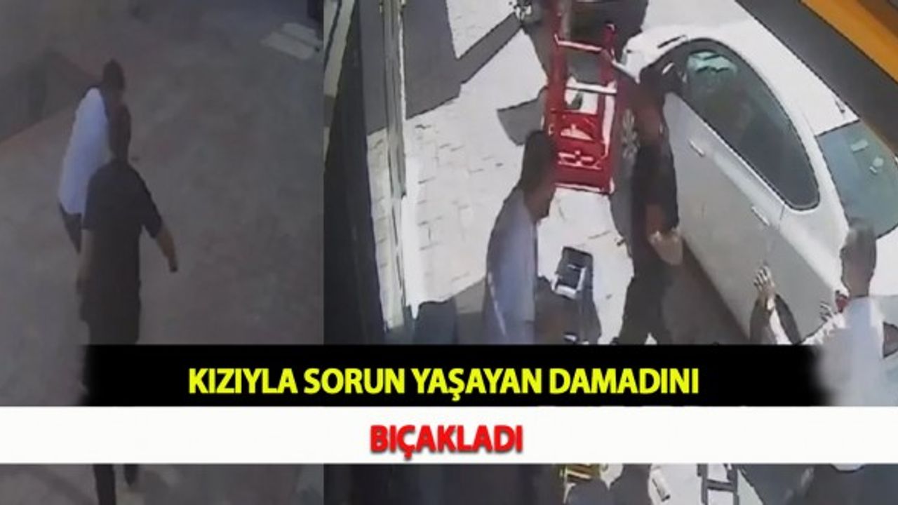 Kızıyla Sorun Yaşayan Damadını Bıçakladı