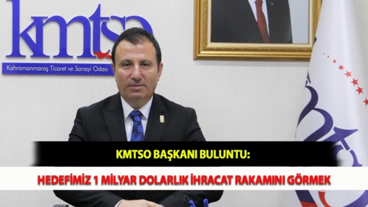 KMTSO Başkanı Buluntu: "Hedefimiz 1 Milyar Dolarlık İhracat Rakamını Görmek"