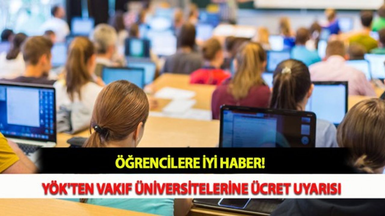 Öğrencilere İyi Haber! YÖK'ten Vakıf Üniversitelerine Ücret Uyarısı
