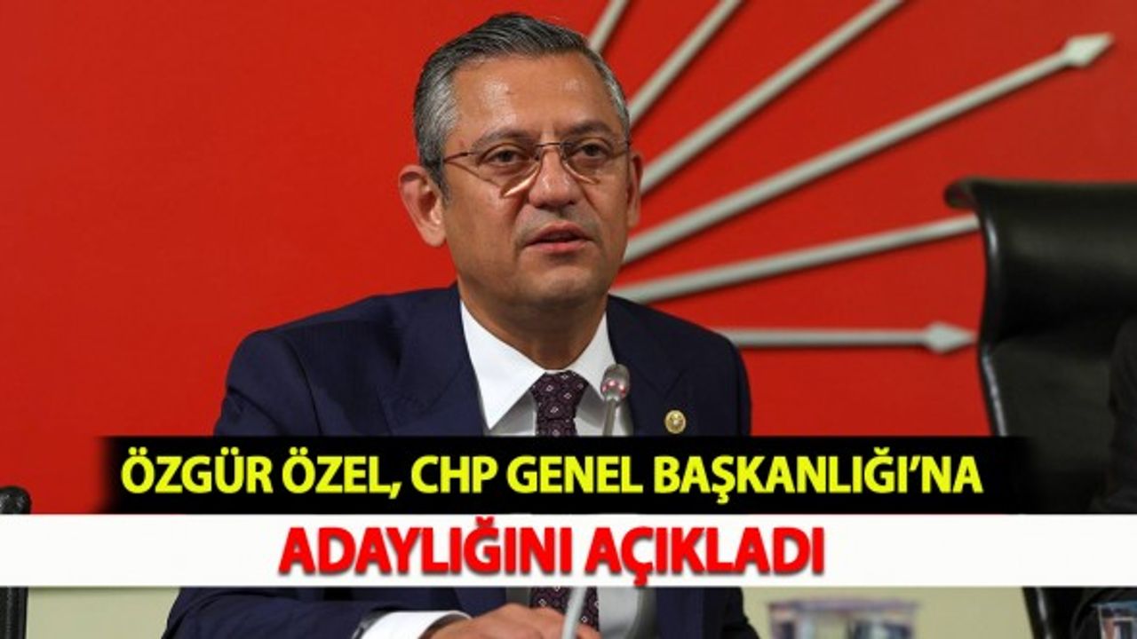 Özgür Özel, CHP Genel Başkanlığı’na Adaylığını Açıkladı