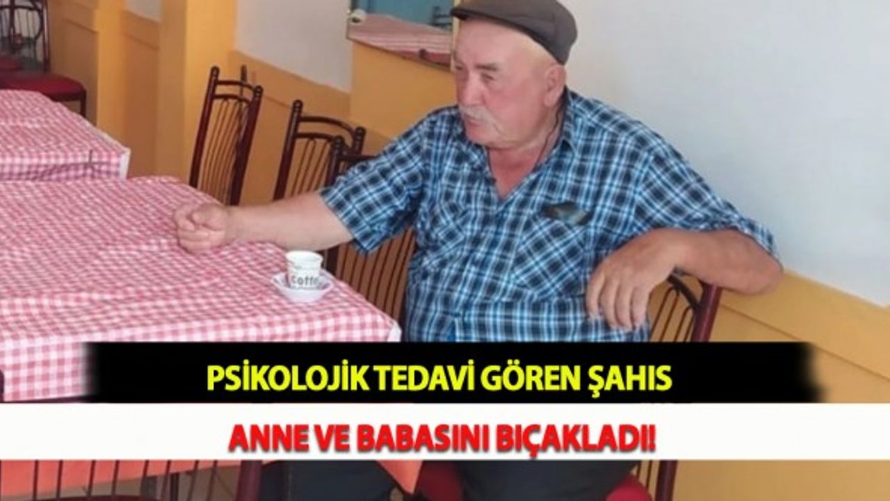 Psikolojik Tedavi Gören Şahıs Anne ve Babasını Bıçakladı!