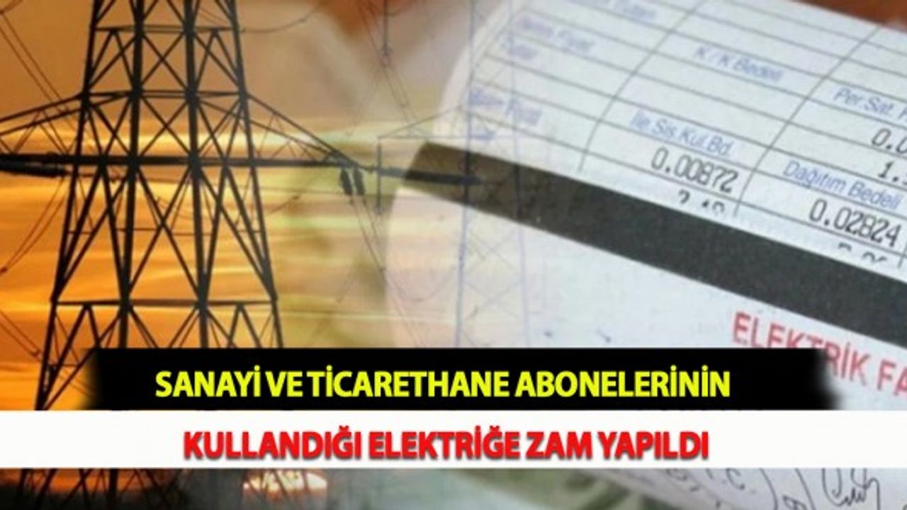 Sanayi ve Ticarethane Abonelerinin Kullandığı Elektriğe Zam Yapıldı