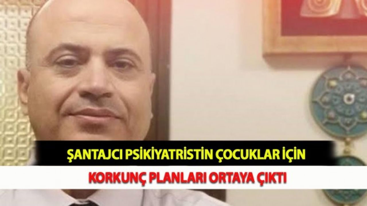 Şantajcı Psikiyatristin Çocuklar İçin Korkunç Planları Ortaya Çıktı