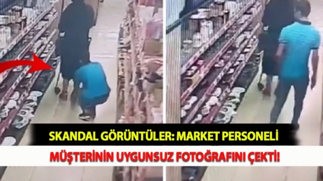 Skandal Görüntüler: Market Personeli Müşterinin Uygunsuz Fotoğrafını Çekti!
