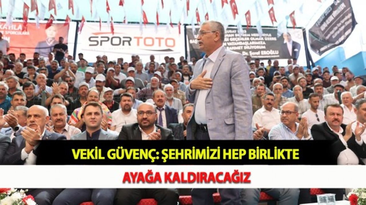 Vekil Güvenç: Şehrimizi Hep Birlikte Ayağa Kaldıracağız