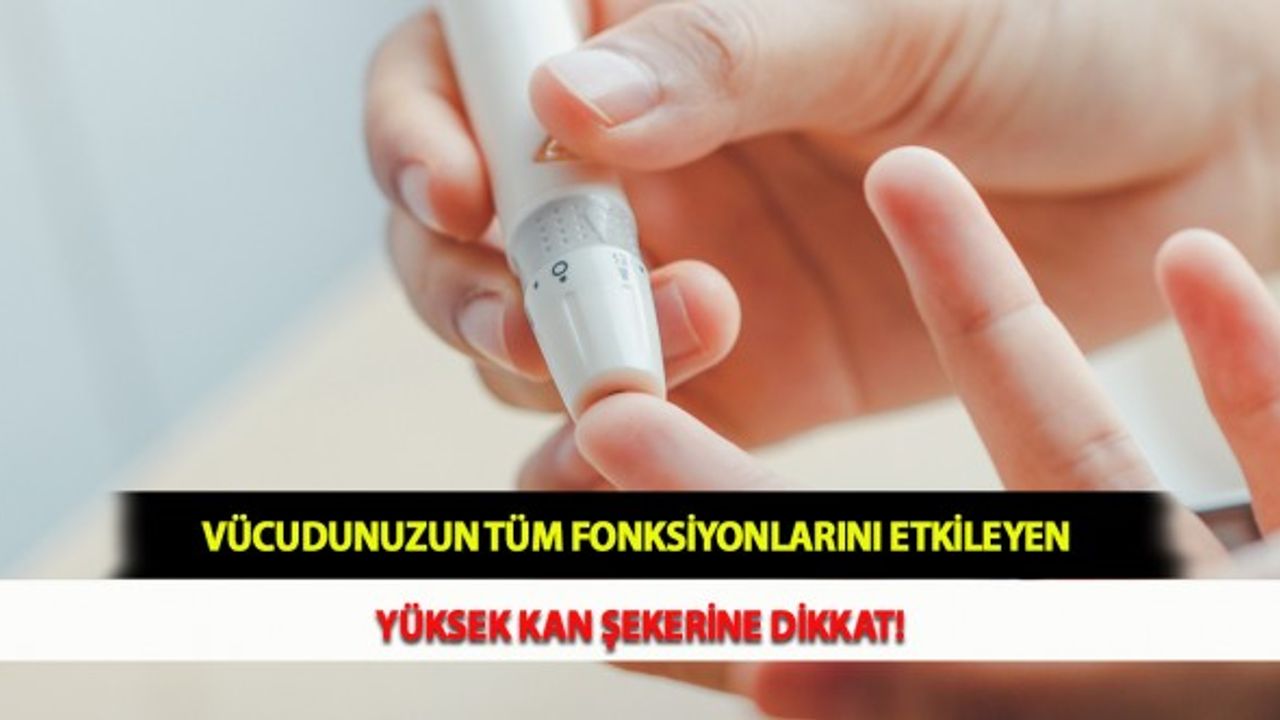 Vücudunuzun Tüm Fonksiyonlarını Etkileyen Yüksek Kan Şekerine Dikkat!