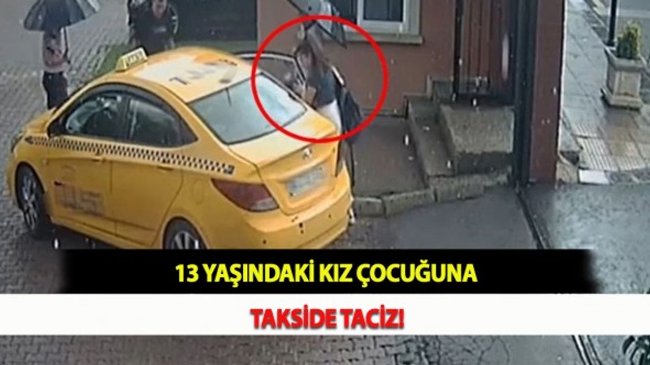 13 Yaşındaki Kız Çocuğuna Takside Taciz!