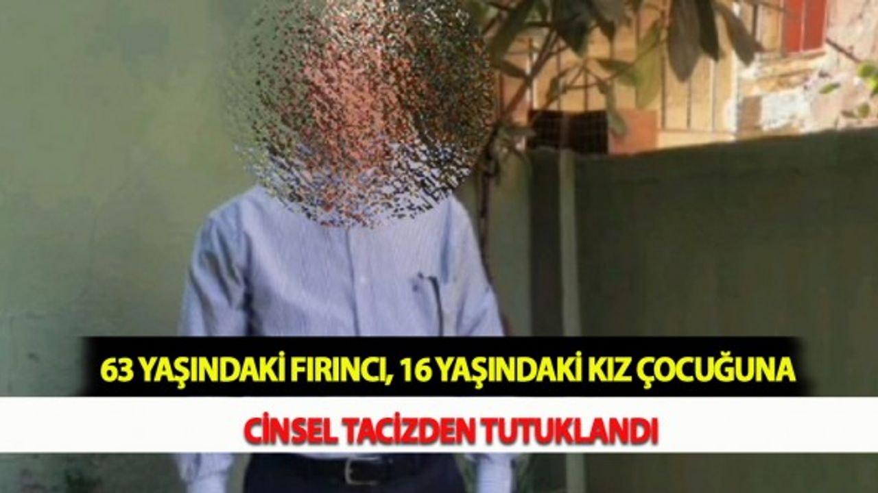 63 Yaşındaki Fırıncı, 16 Yaşındaki Kız Çocuğuna Cinsel Tacizden Tutuklandı