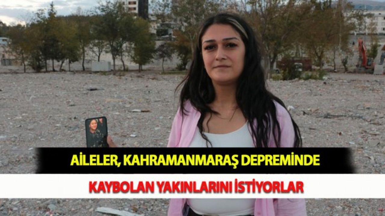 Aileler, Kahramanmaraş Depreminde Kaybolan Yakınlarını İstiyorlar