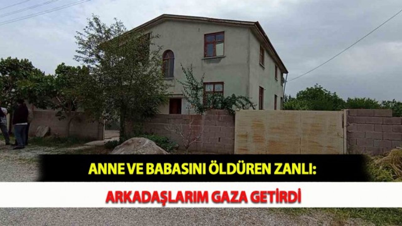 Anne ve Babasını Öldüren Zanlı: Arkadaşlarım Gaza Getirdi