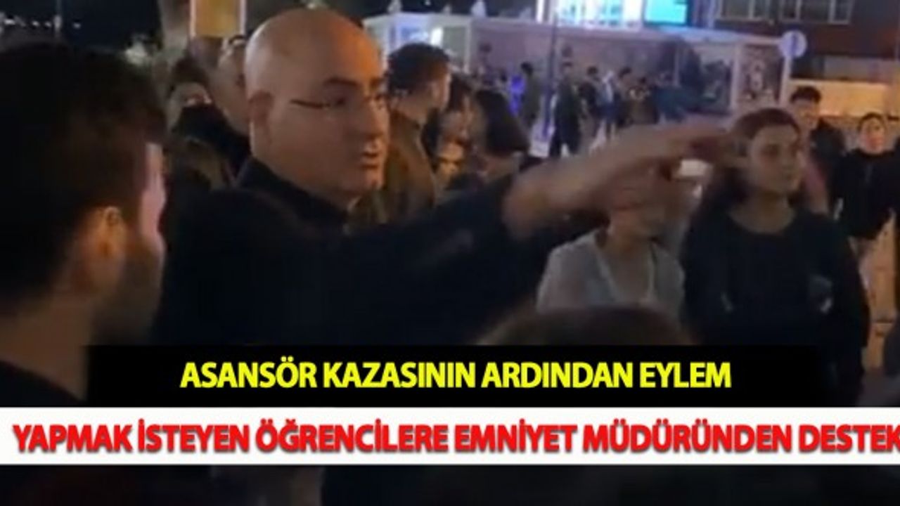 Asansör Kazasının Ardından Eylem Yapmak İsteyen Öğrencilere Emniyet Müdüründen Destek