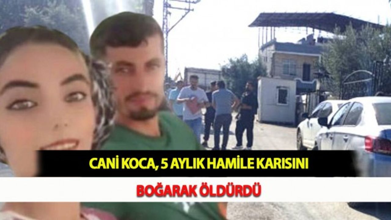Cani Koca, 5 Aylık Hamile Karısını Boğarak Öldürdü