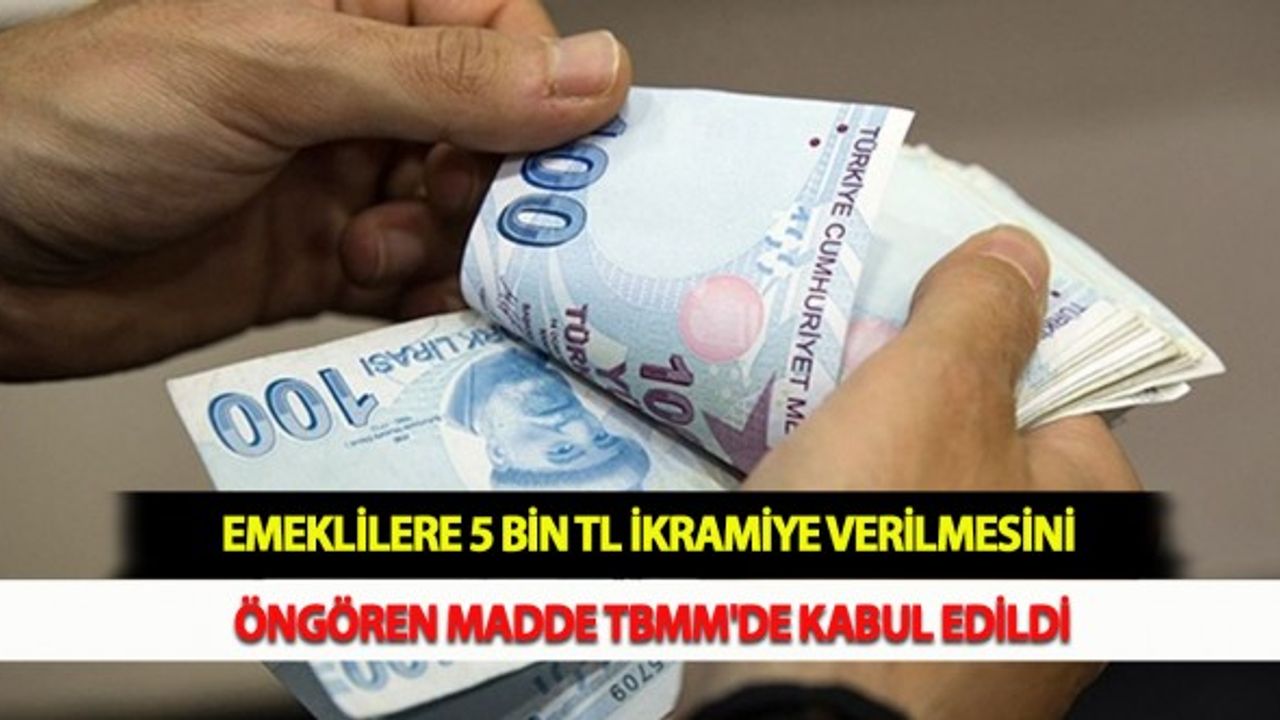 Emeklilere 5 Bin TL İkramiye Verilmesini Öngören Madde TBMM'de Kabul Edildi