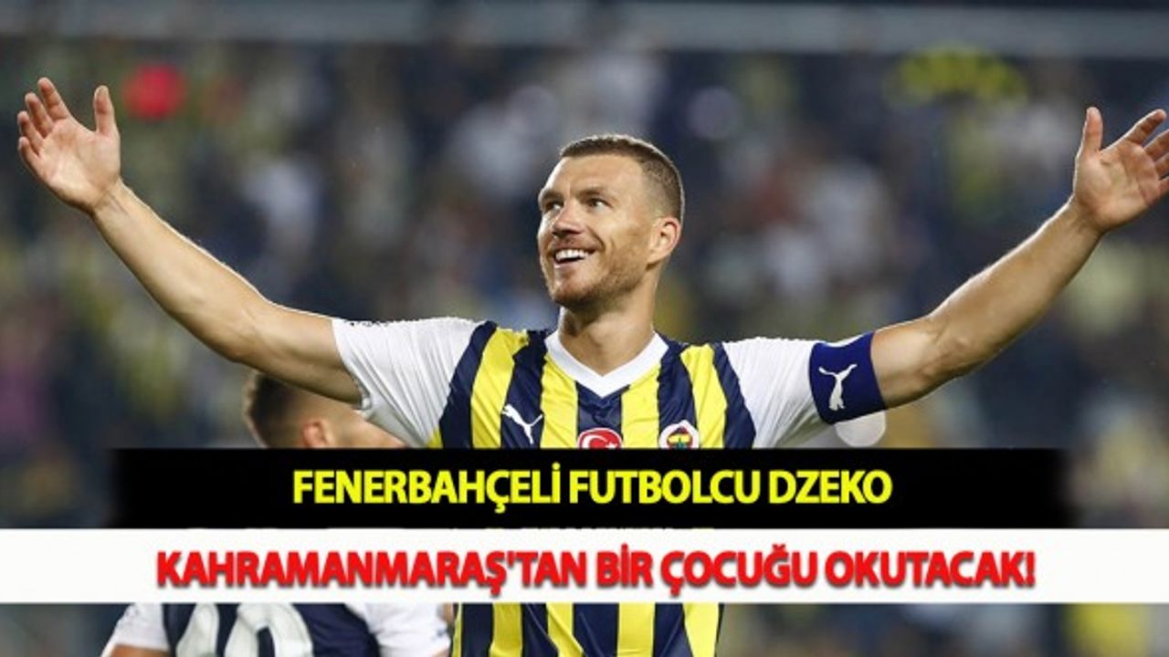 Fenerbahçeli Futbolcu Dzeko Kahramanmaraş'tan Bir Çocuğu Okutacak!