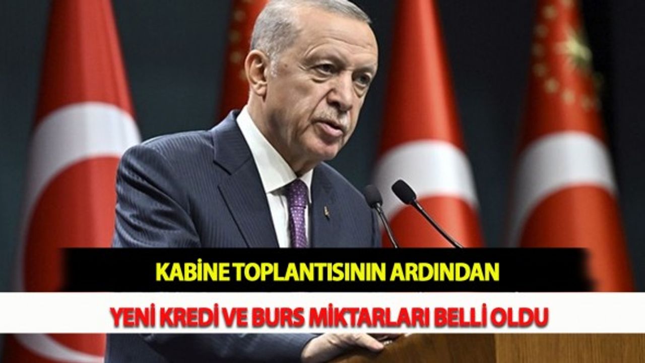 Kabine Toplantısının Ardından Yeni Kredi ve Burs Miktarları Belli Oldu