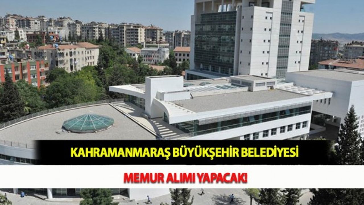 Kahramanmaraş Büyükşehir Belediyesi Memur Alımı Yapacak!