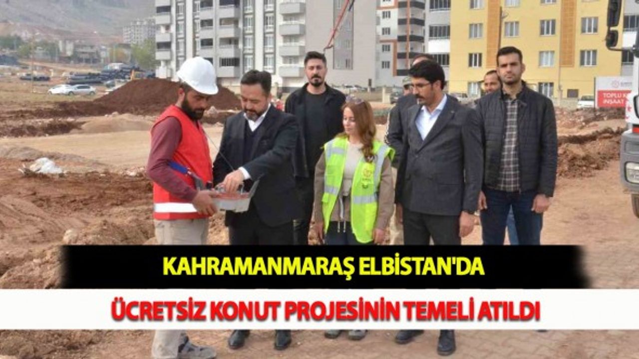 Kahramanmaraş Elbistan'da Ücretsiz Konut Projesinin Temeli Atıldı