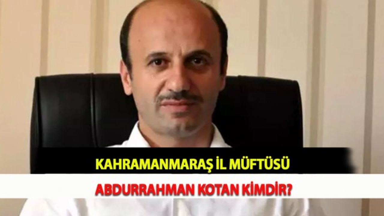 Kahramanmaraş İl Müftüsü Abdurrahman Kotan Kimdir?