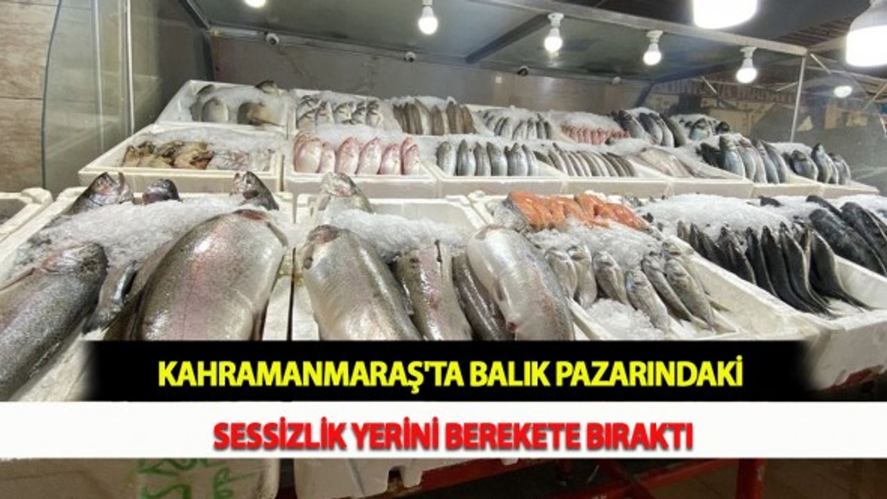 Kahramanmaraş'ta Balık Pazarındaki Sessizlik Yerini Berekete Bıraktı